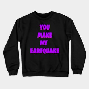 You Make My Earfquake Crewneck Sweatshirt